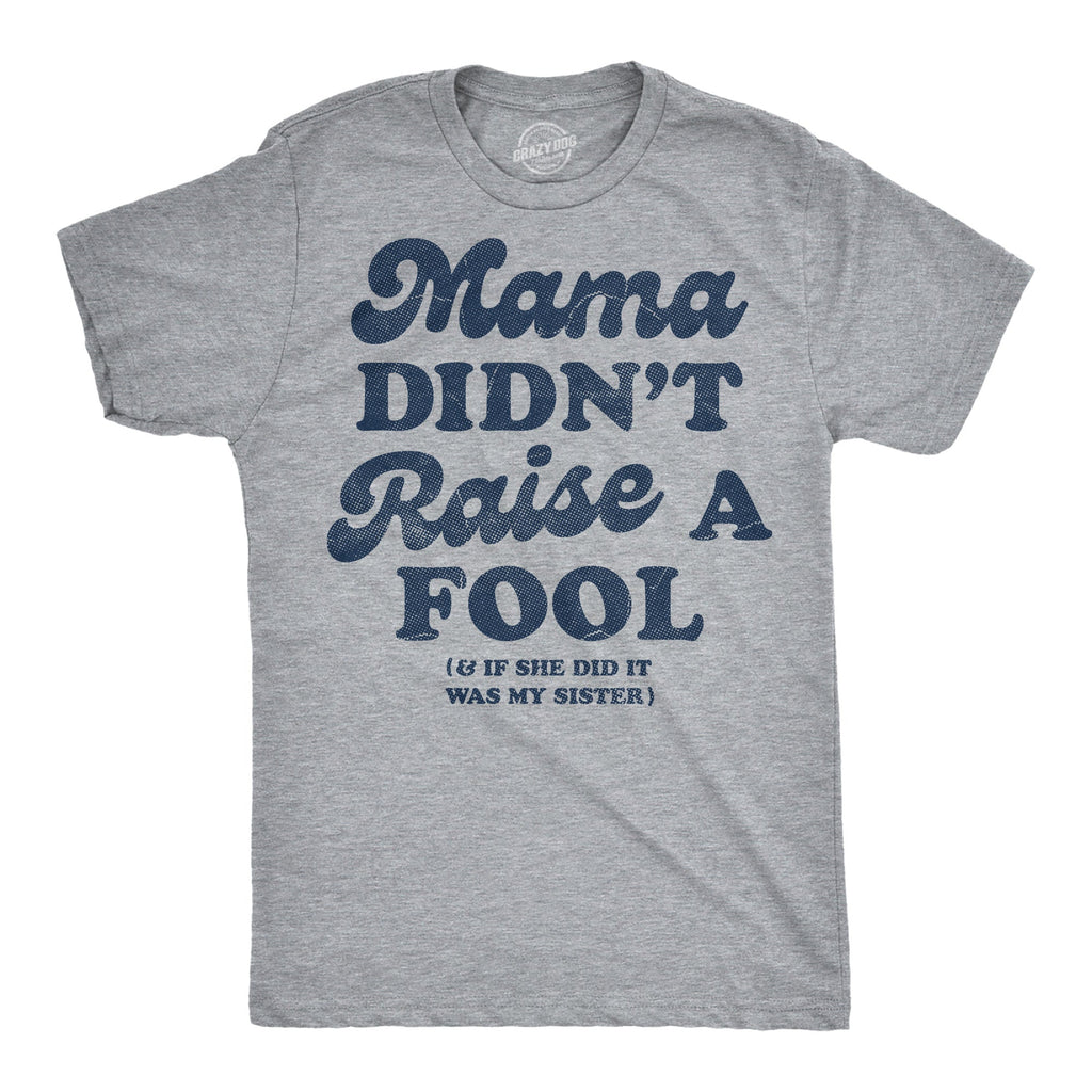 Mama Didnt Raise A Fool And If She Did It Was My Sister Men's T Shirt