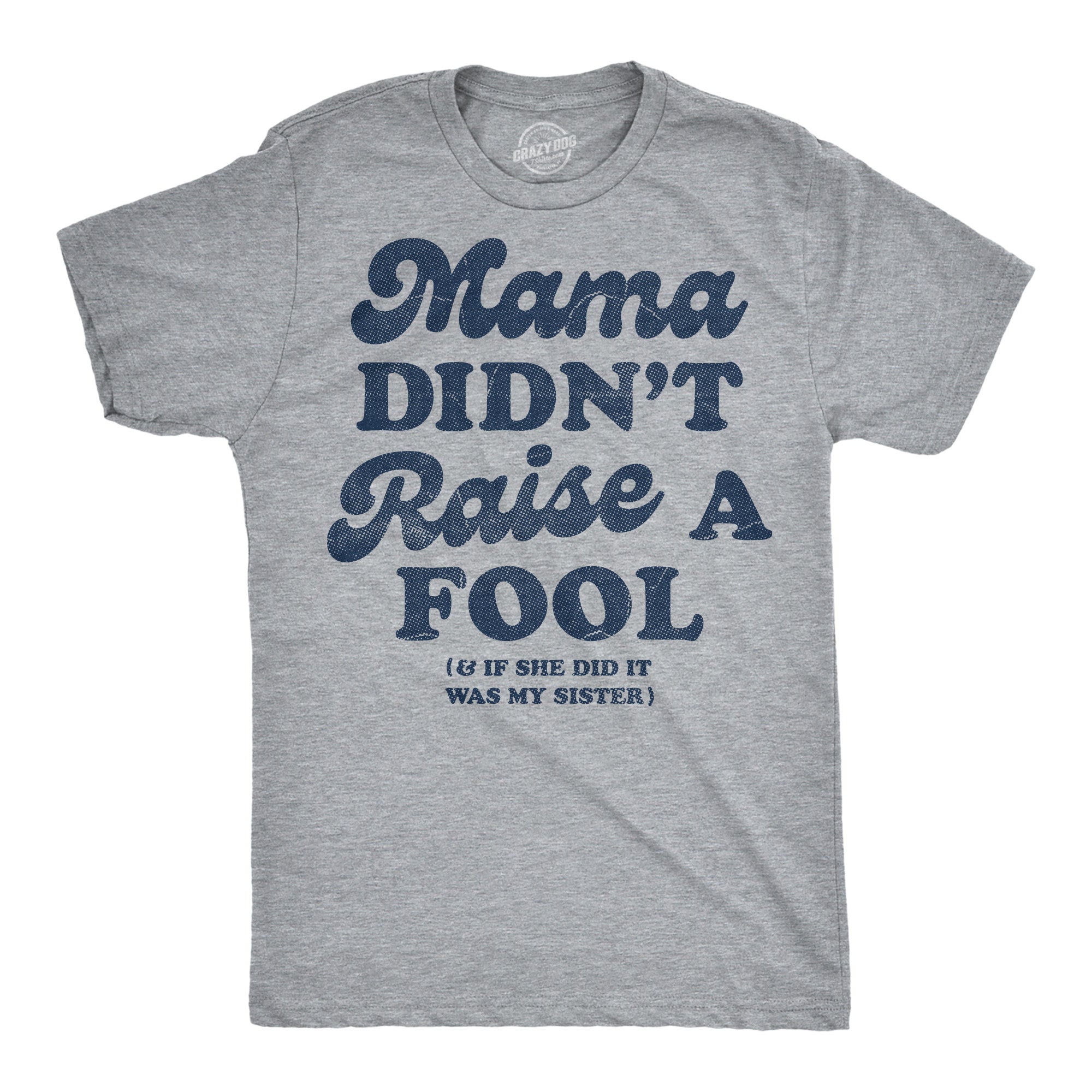 Mama Didnt Raise A Fool And If She Did It Was My Sister Men's T Shirt