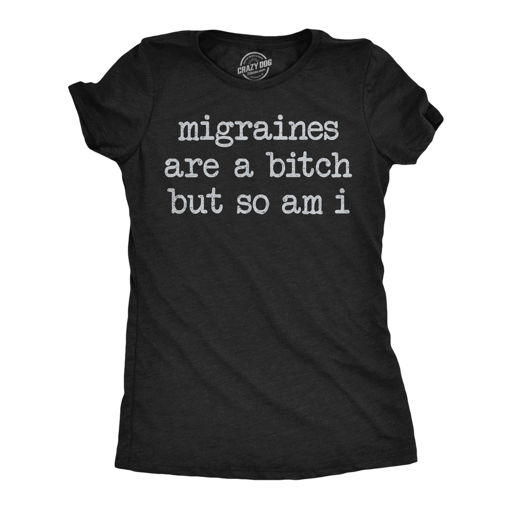 Migraines Are A Bitch But So Am I Women's T Shirt
