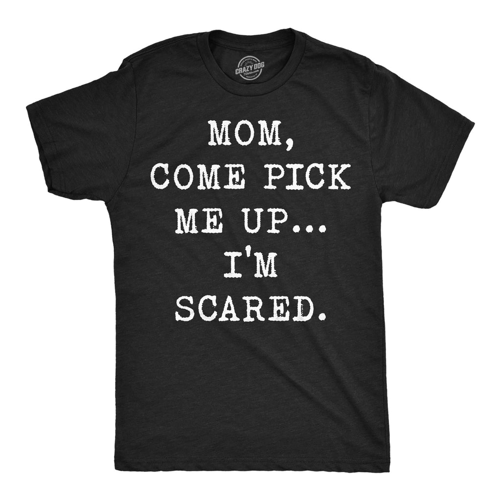 Mom Come Pick Me Up Im Scared Men's T Shirt