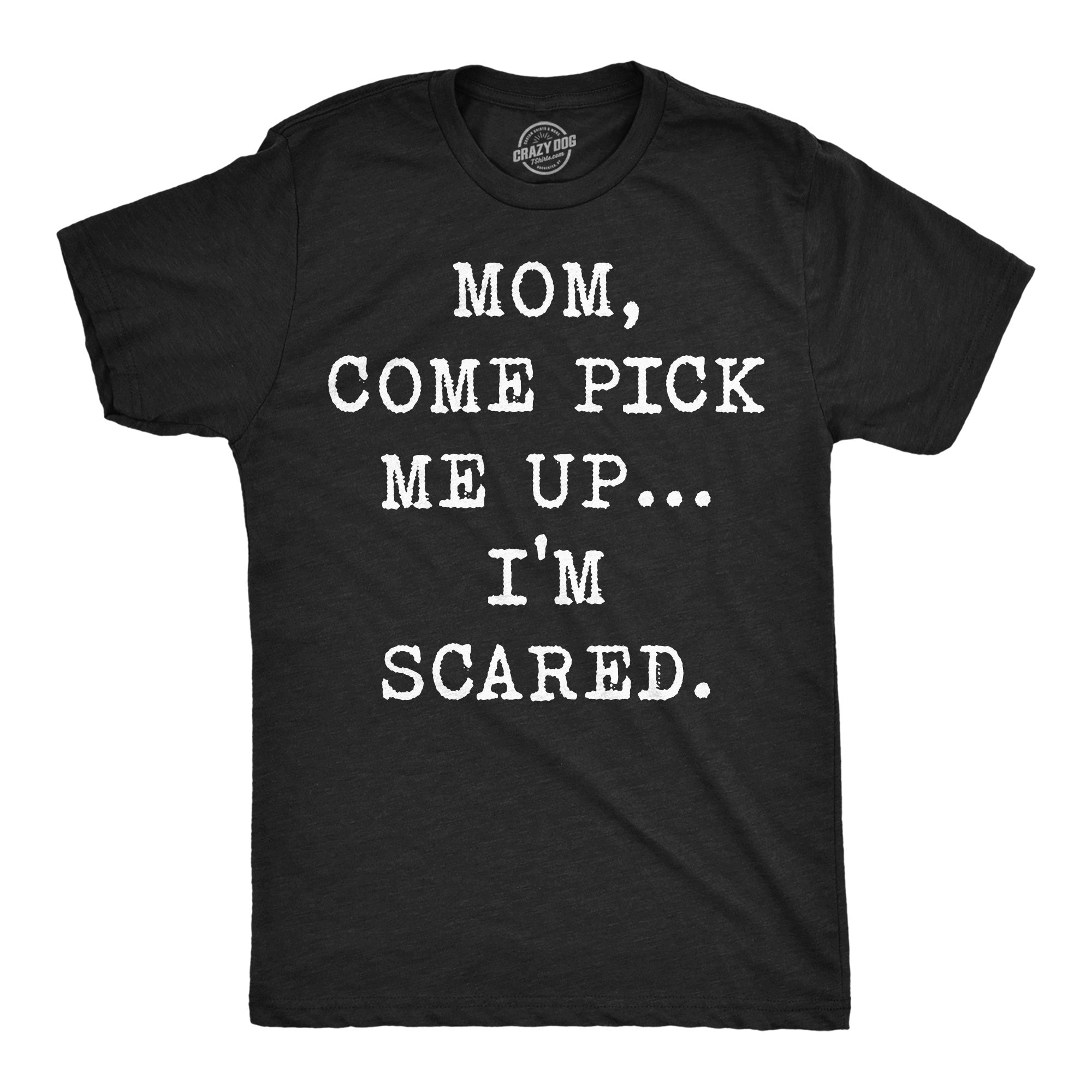 Mom Come Pick Me Up Im Scared Men's T Shirt