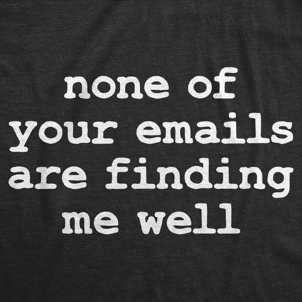 None Of Your Emails Are Finding Me Well Men's T Shirt