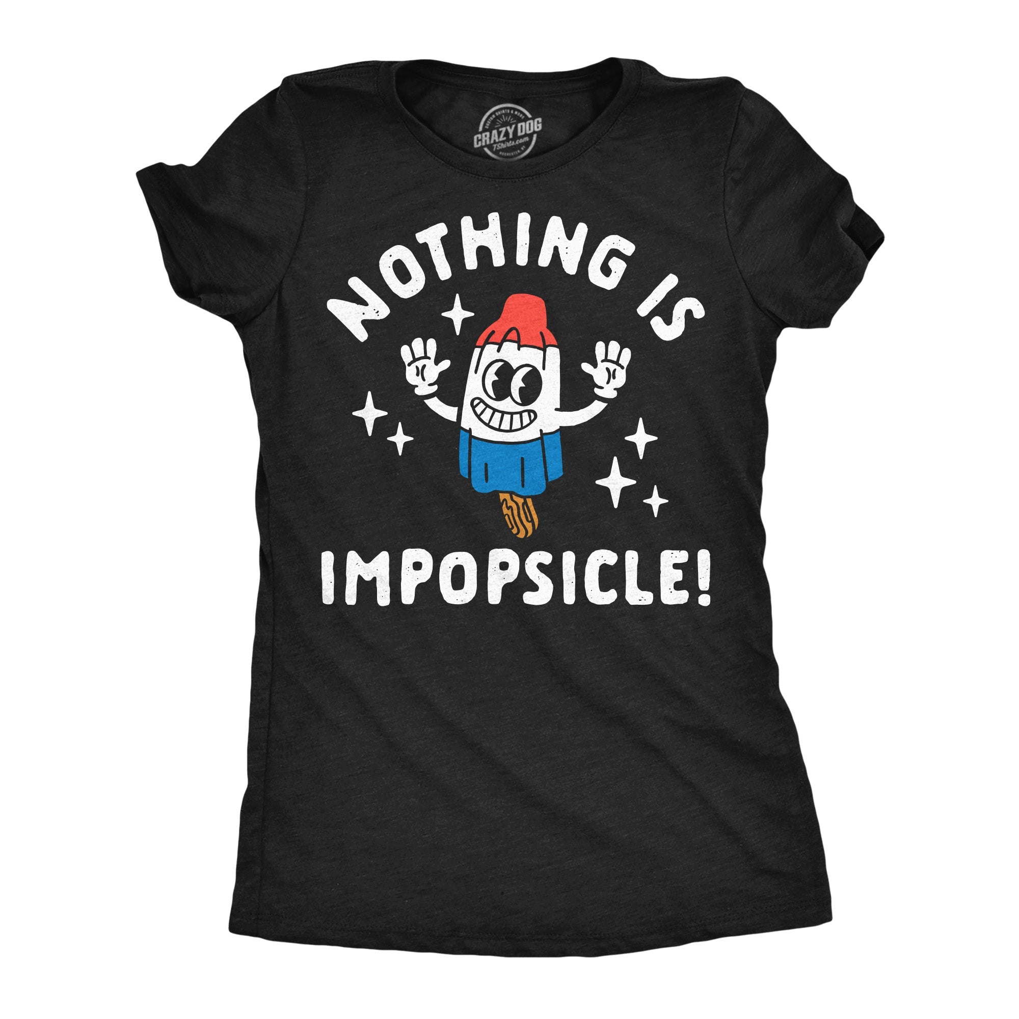 Nothing Is Impopsicle Women's T Shirt