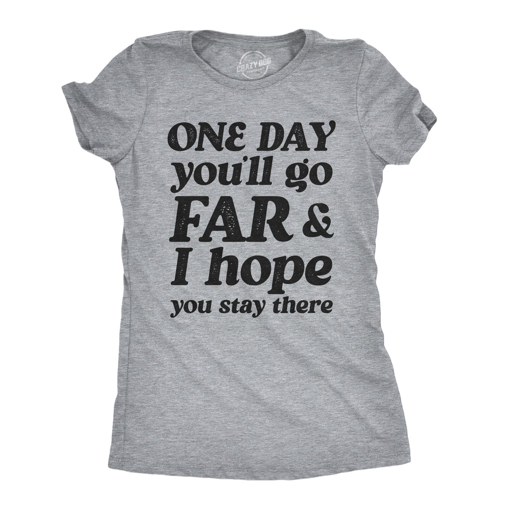 One Day Youll Go Far And I Hope You Stay There Women's T Shirt