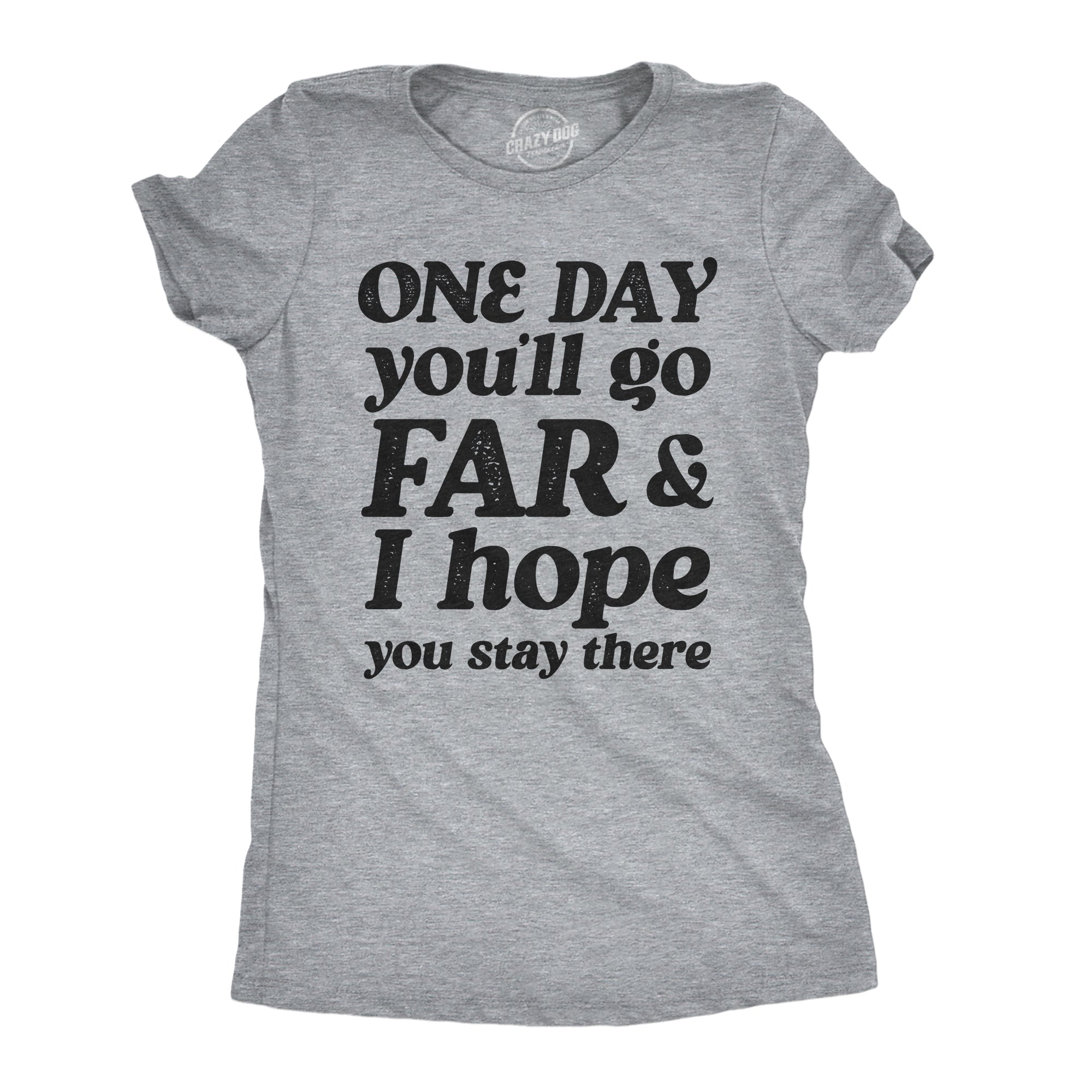 One Day Youll Go Far And I Hope You Stay There Women's T Shirt