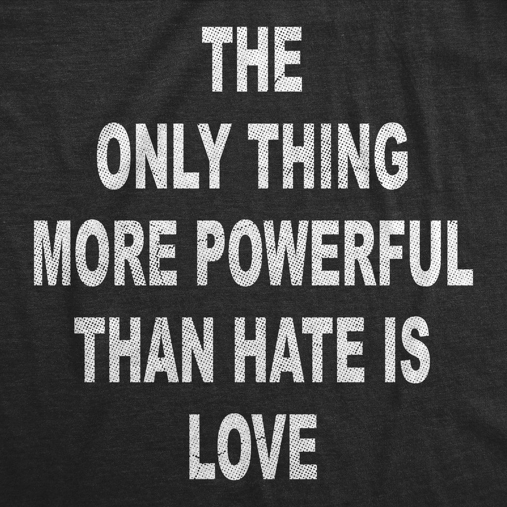 The Only Thing More Powerful Than Hate Is Love Men's T Shirt