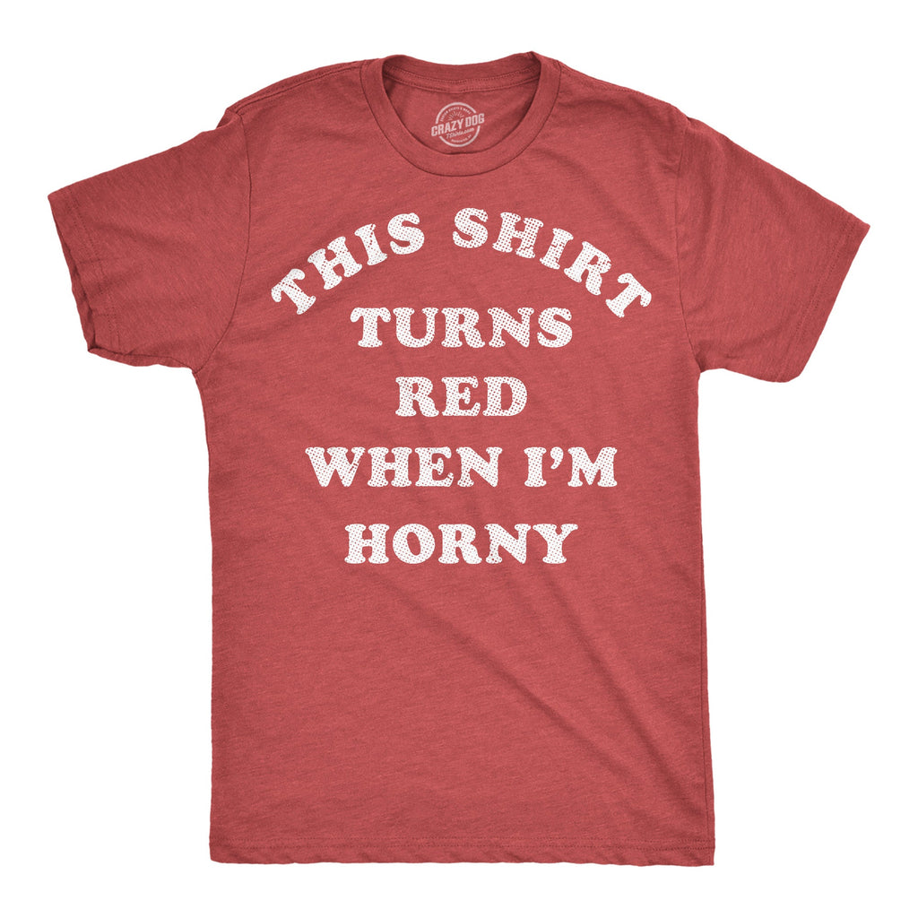 This Shirt Turns Red When Im Horny Men's T Shirt