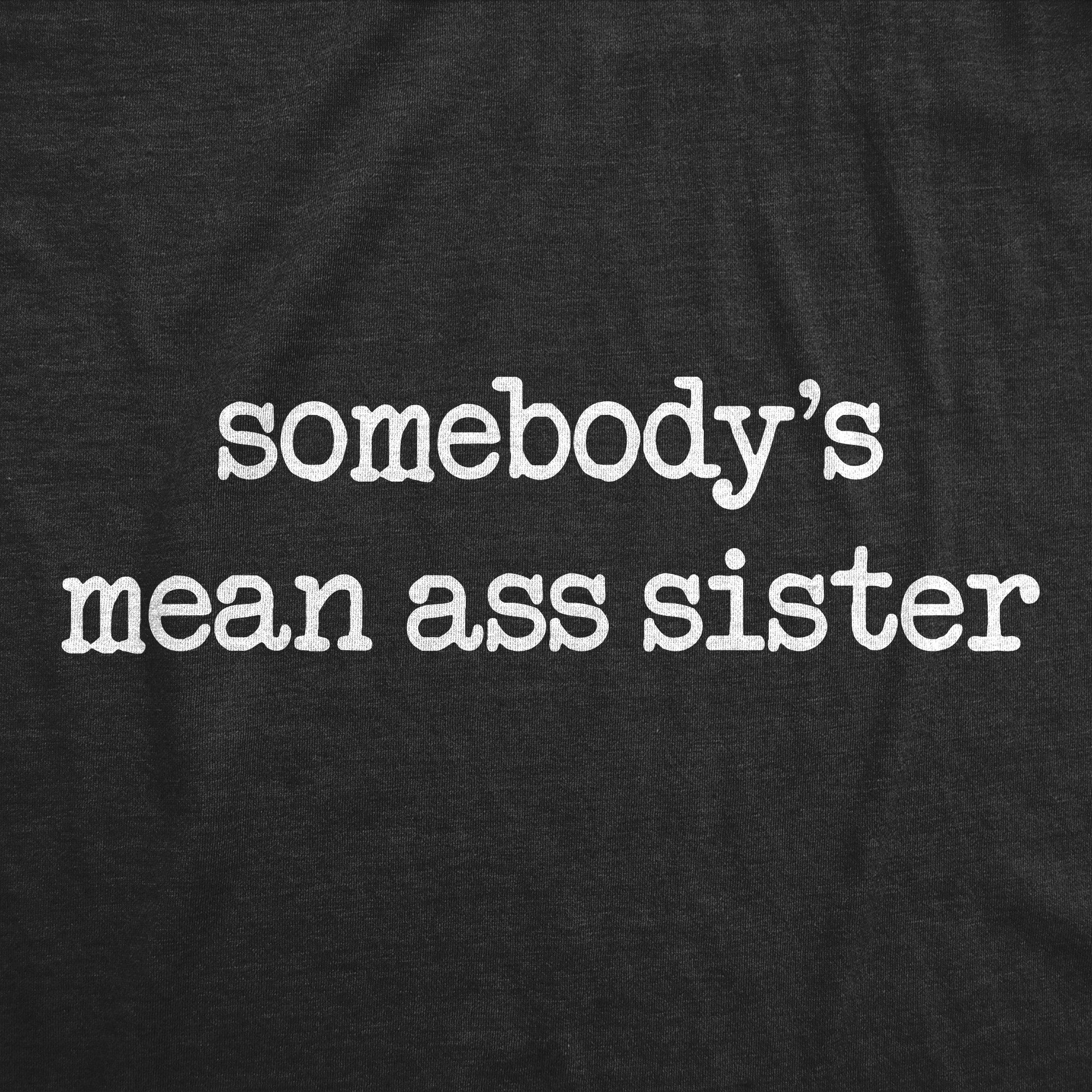 Somebodys Mean Ass Sister Women's T Shirt