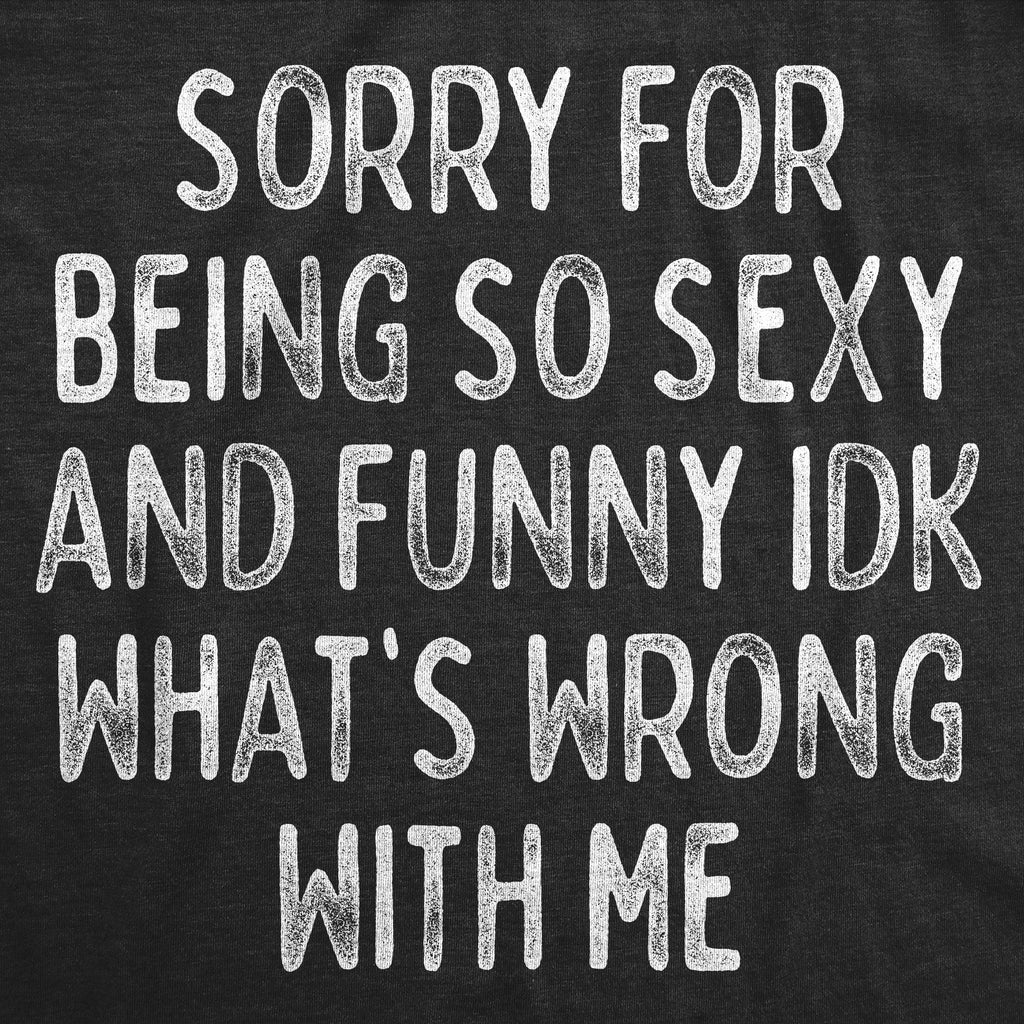 Sorry For Being So Sexy And Funny Women's T Shirt