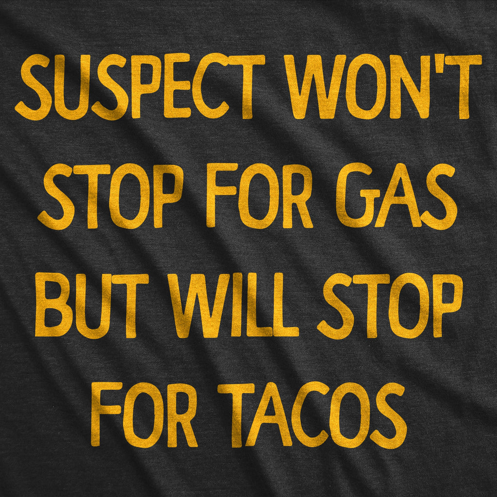 Suspect Wont Stop For Gas But Will Stop For Tacos Men's T Shirt