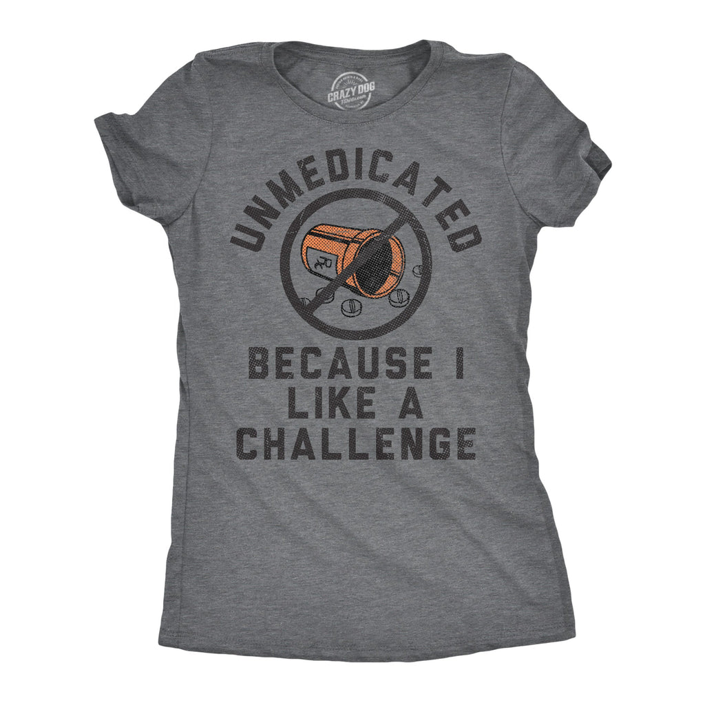 Unmedicated Because I Like A Challenge Women's T Shirt