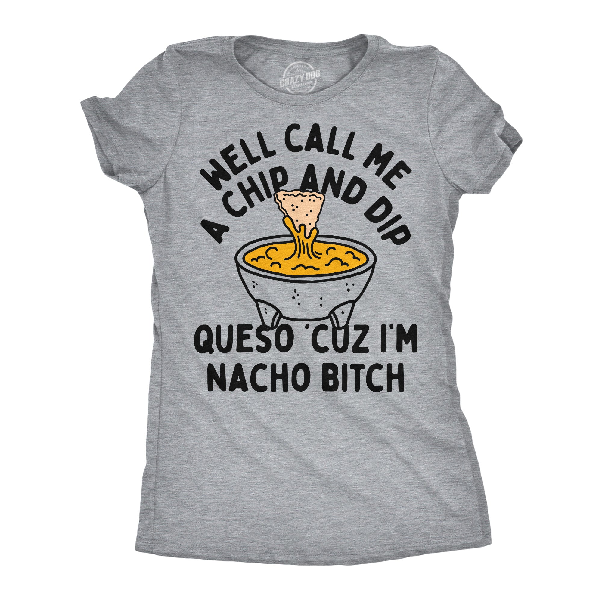 Well Call Me A Chip And Dip Queso Cuz Im Nacho Bitch Women's T Shirt