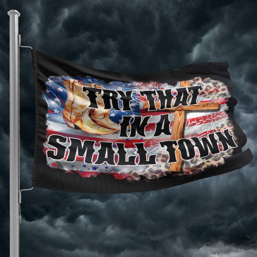 Try That in A Small Town Faith & Boots Flag - 1227
