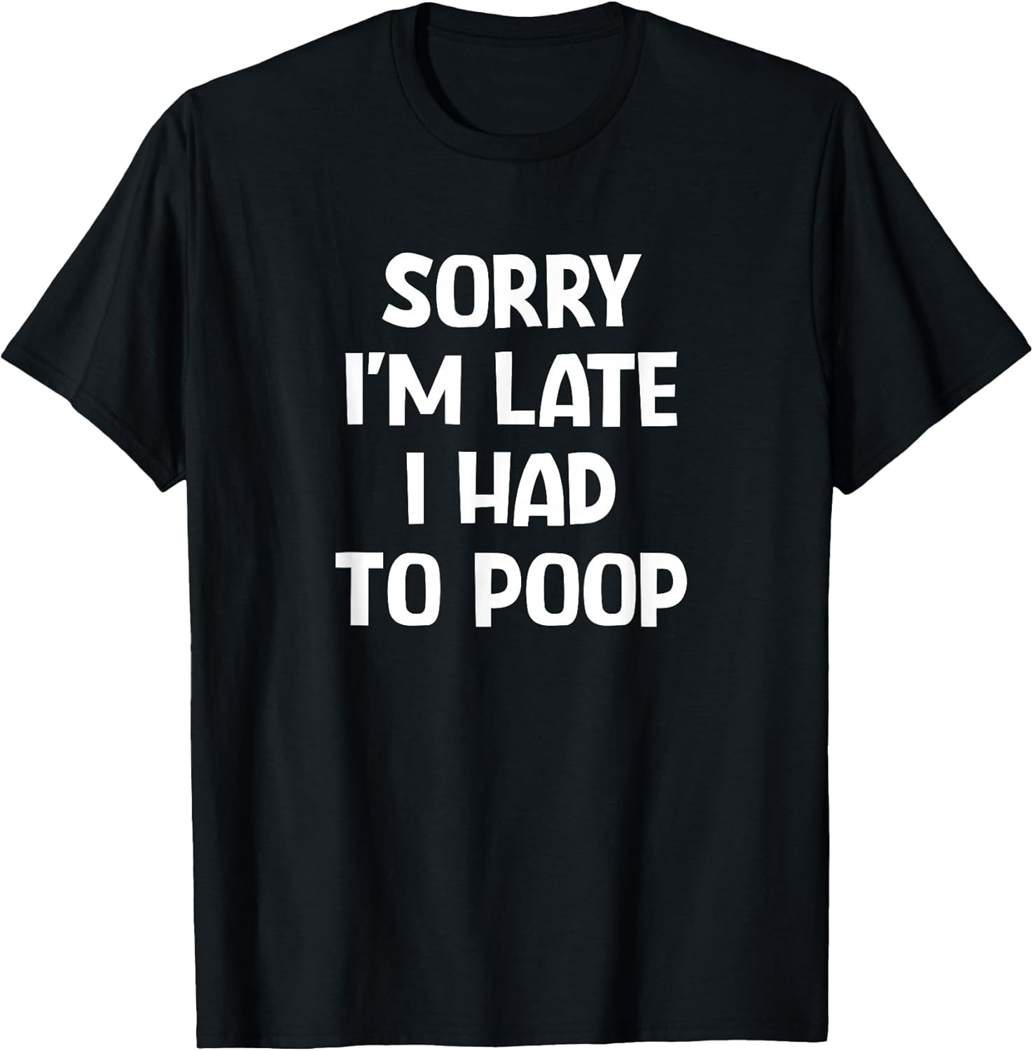 Sorry I'm Late I Had to Poop, Funny, Jokes, Sarcastic T-Shirt