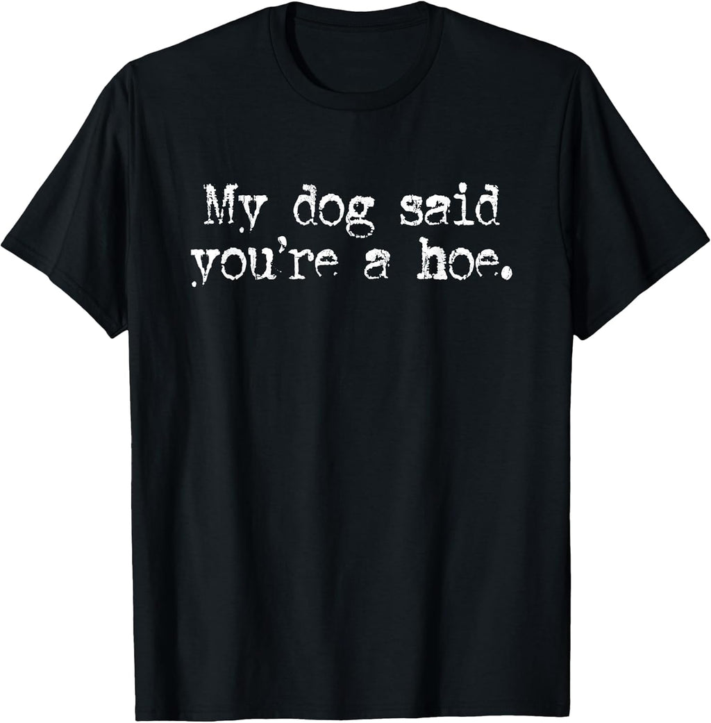 My Dog Said You're A Hoe, Dog Lover, Funny Dog T-Shirt