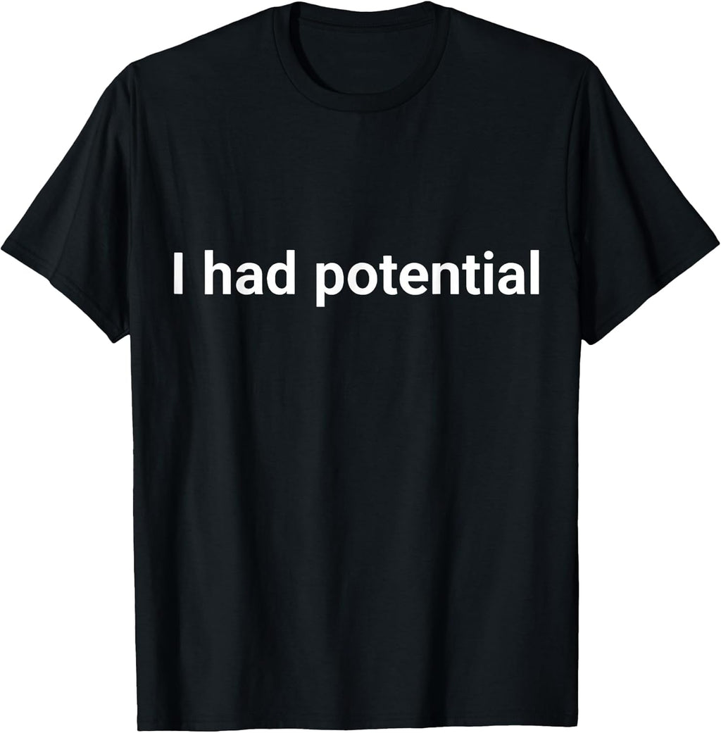 I Had Potential Motivational Quote Humor T-Shirt