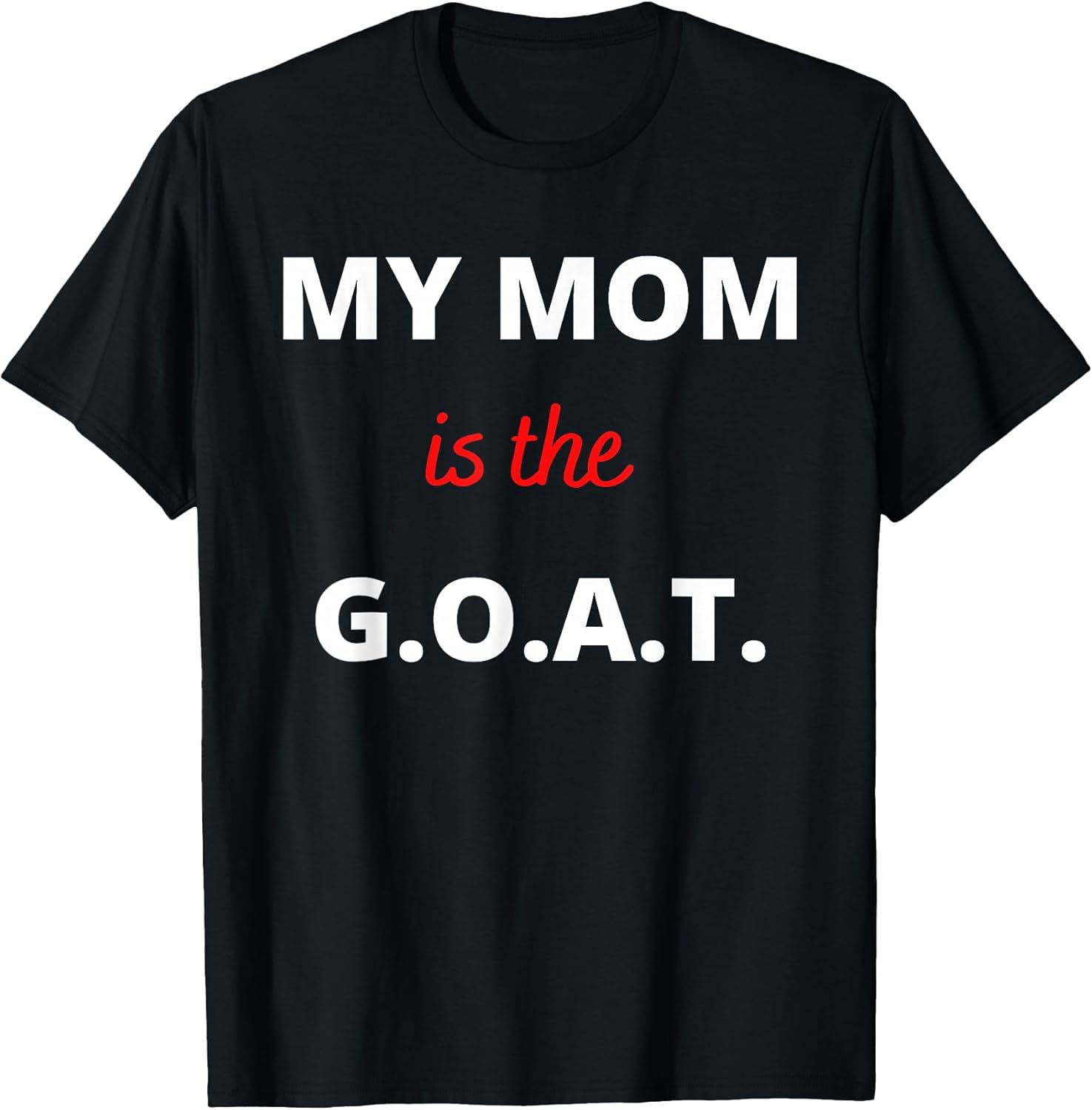 Best Mom Ever My Mom is the G.O.A.T. Apparel
