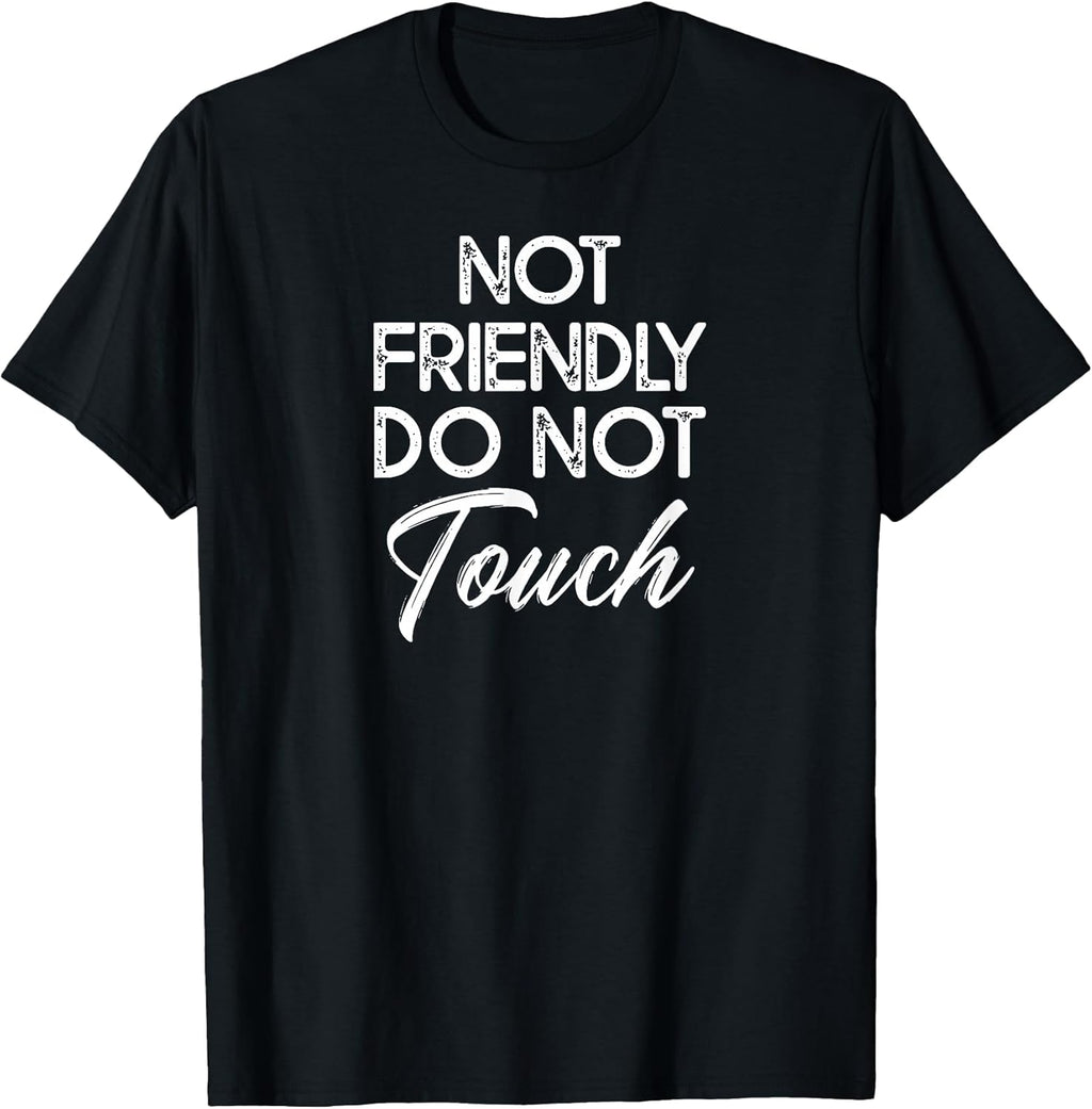 Not Friendly Do Not Touch Funny Sarcastic Quote T-Shirt