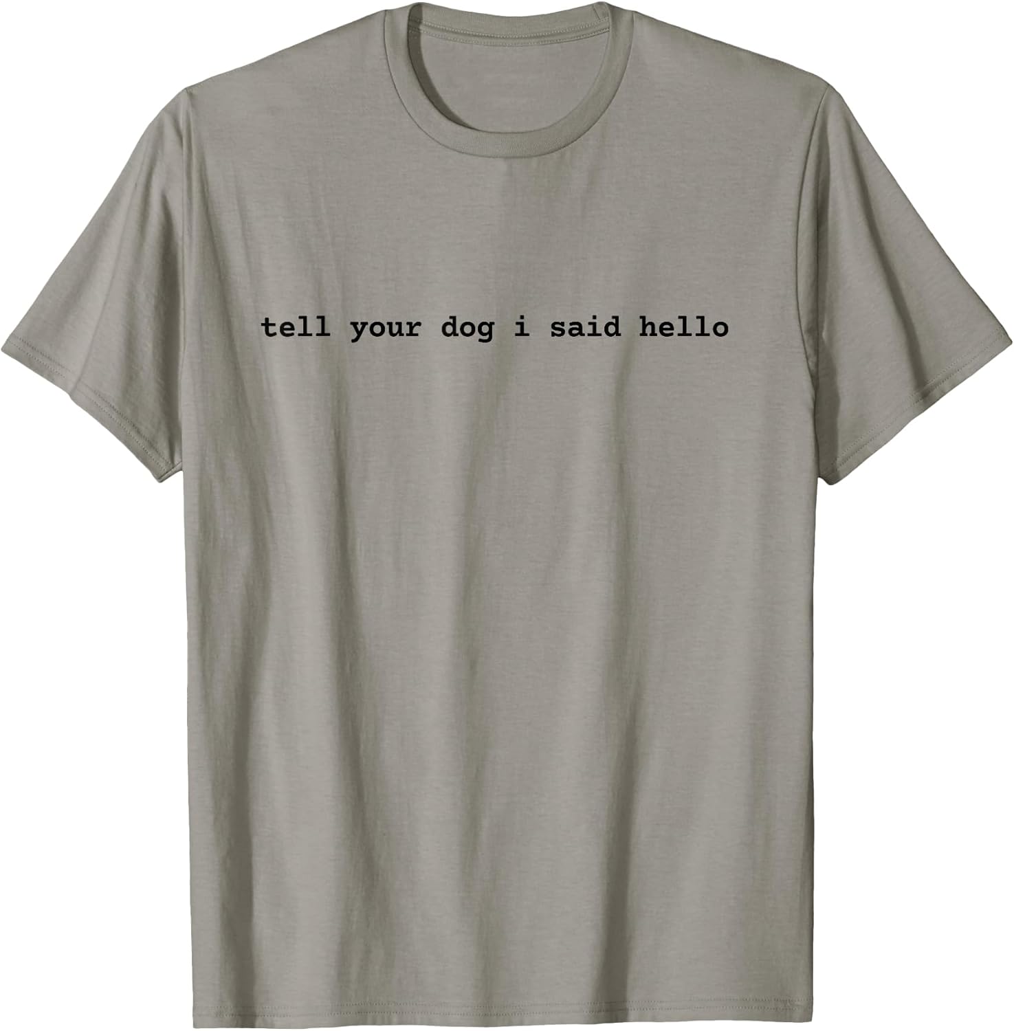 Tell Your Dog I Said Hello Funny Cool Dog Lover Humour T-Shirt for Men Women Girls Kids