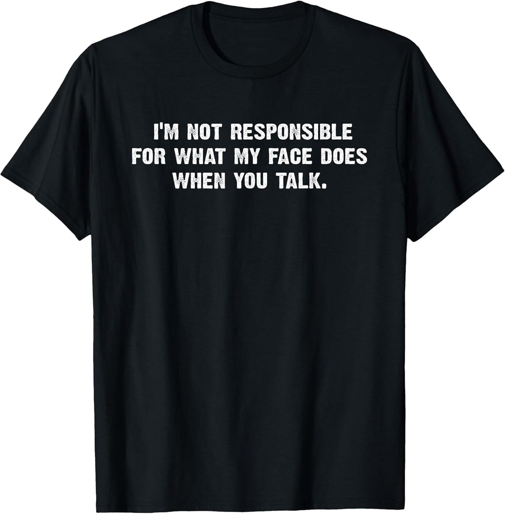 I'm Not Responsible for What My Face Does When You Talk Joke T-Shirt