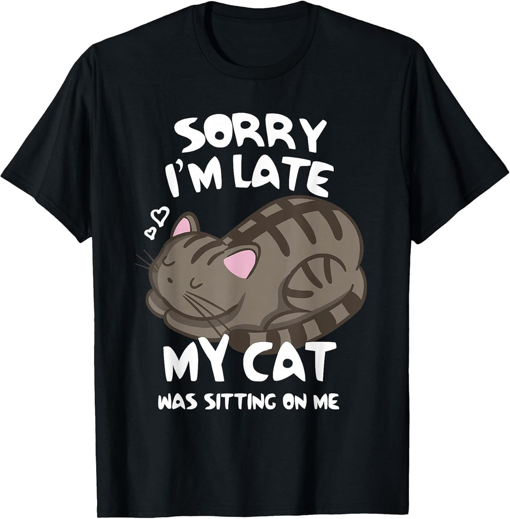 Sorry I'm Late My Cat Was Sitting On Me Tshirt