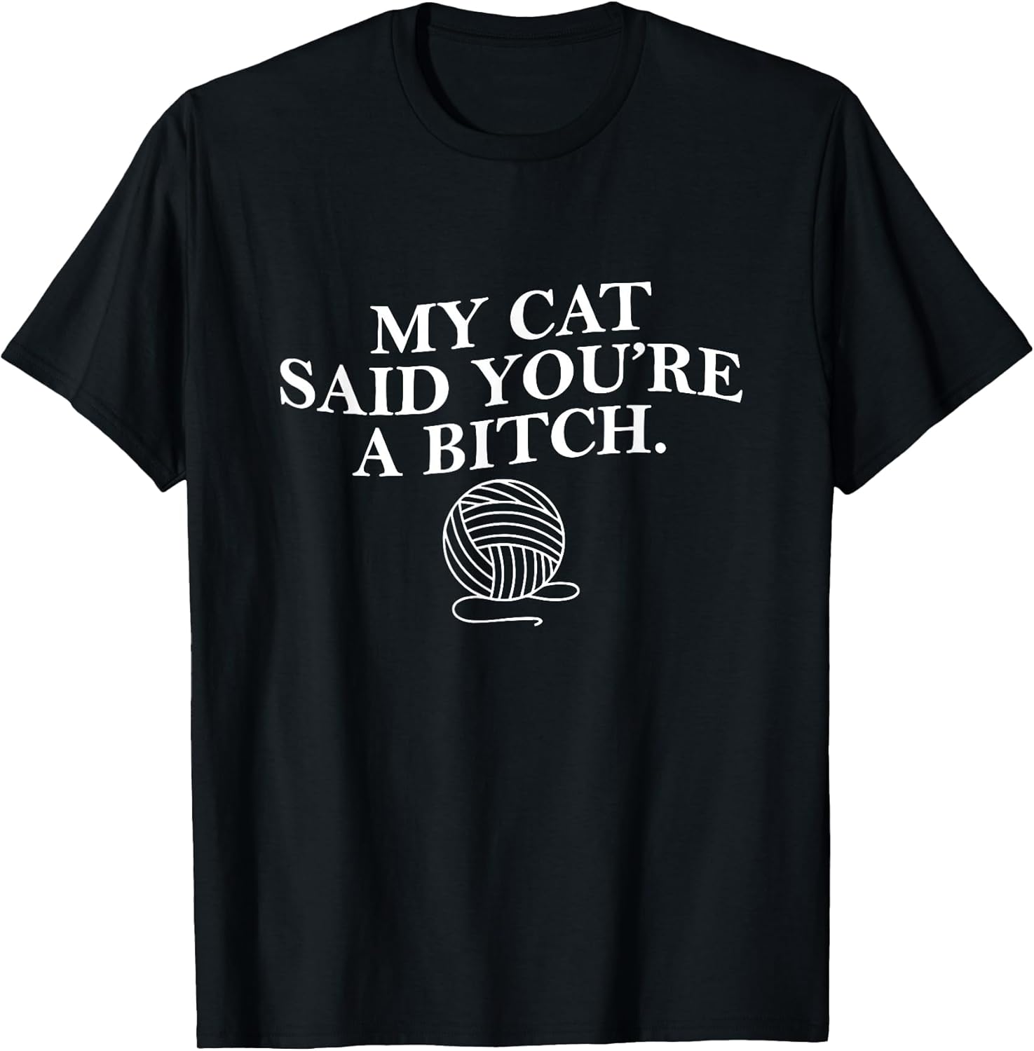 My Cat Said Youre a Bitch Funny Cat Mom Cat Lover Womens Men T-Shirt