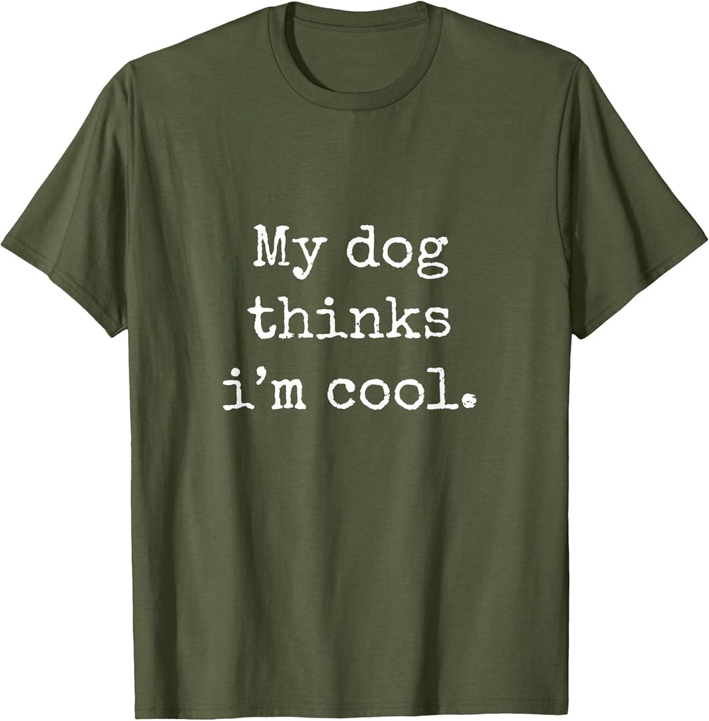 My Dog Thinks I am Cool Funny Humor Dog Lovers Novelty Puppy T-Shirt