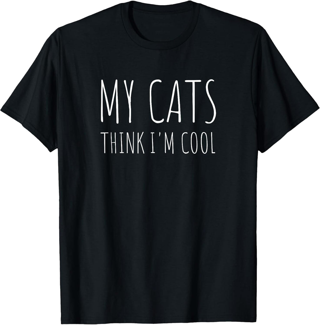 My Cats Think I'm Cool Funny Cat Lover Humor T-Shirt