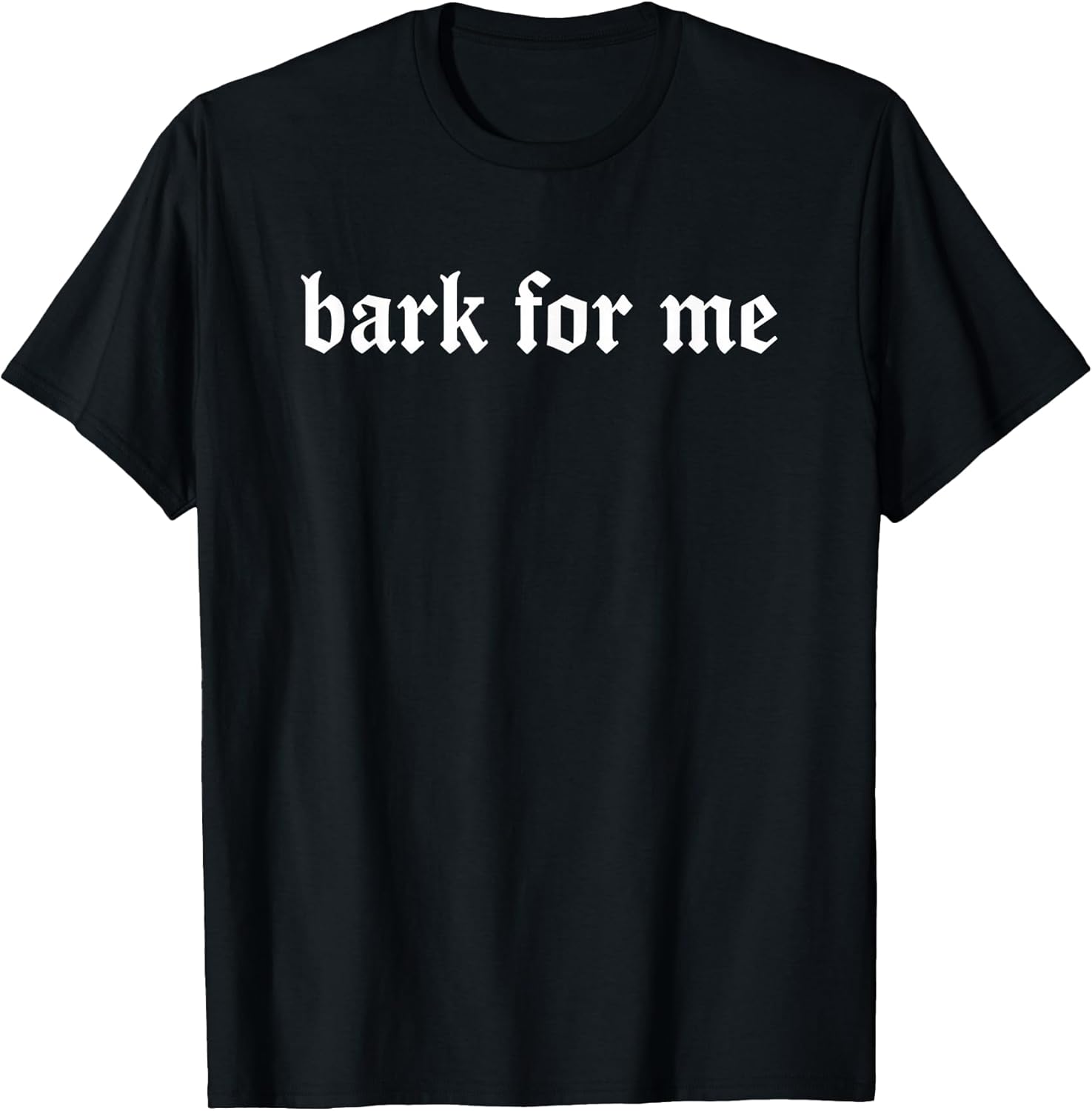 Bark for Me Gothic Humor Dog Lover Funny Pets T-Shirt