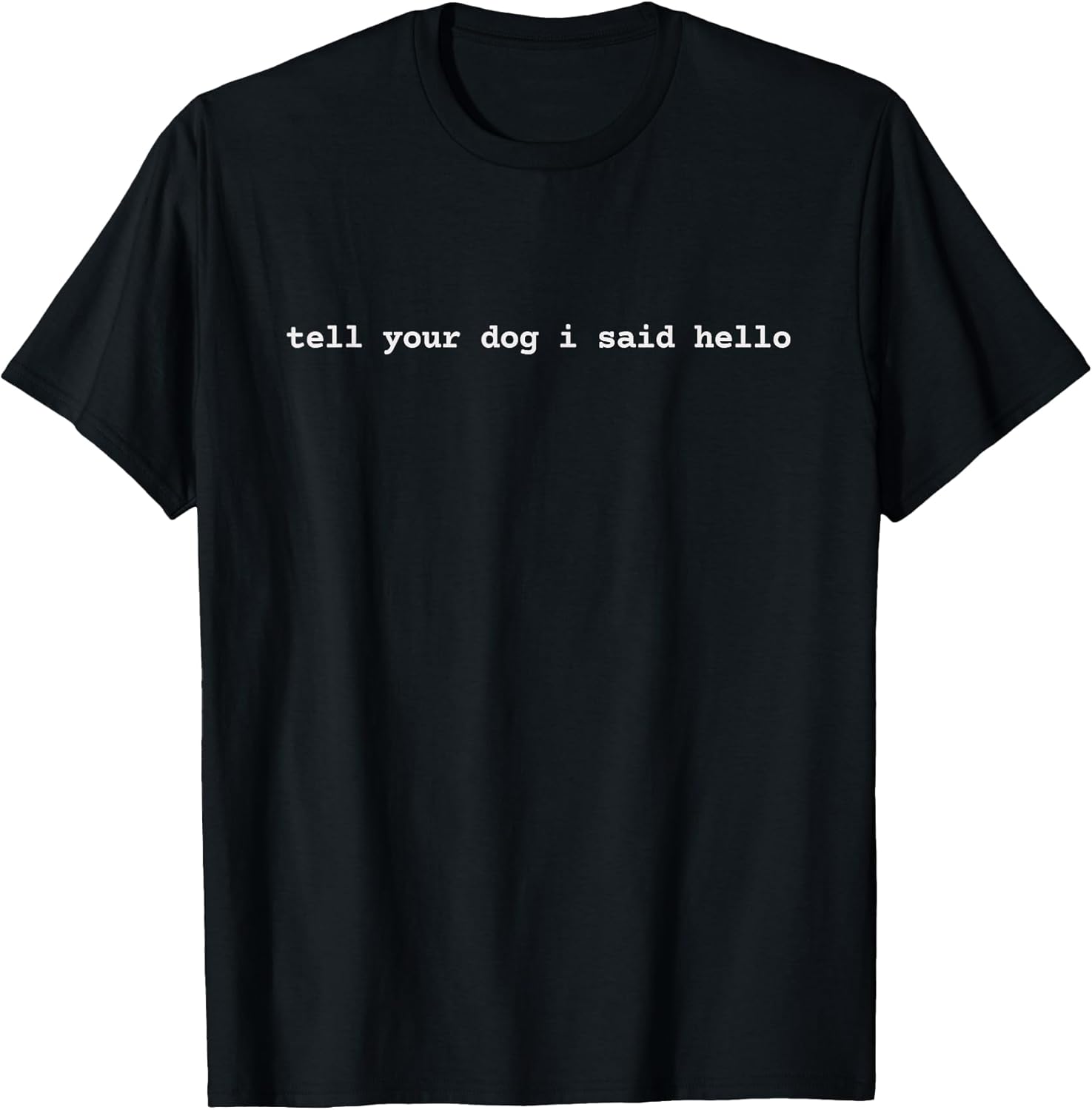 Tell Your Dog I Said Hello Funny Cool Dog Lover Humour T-Shirt