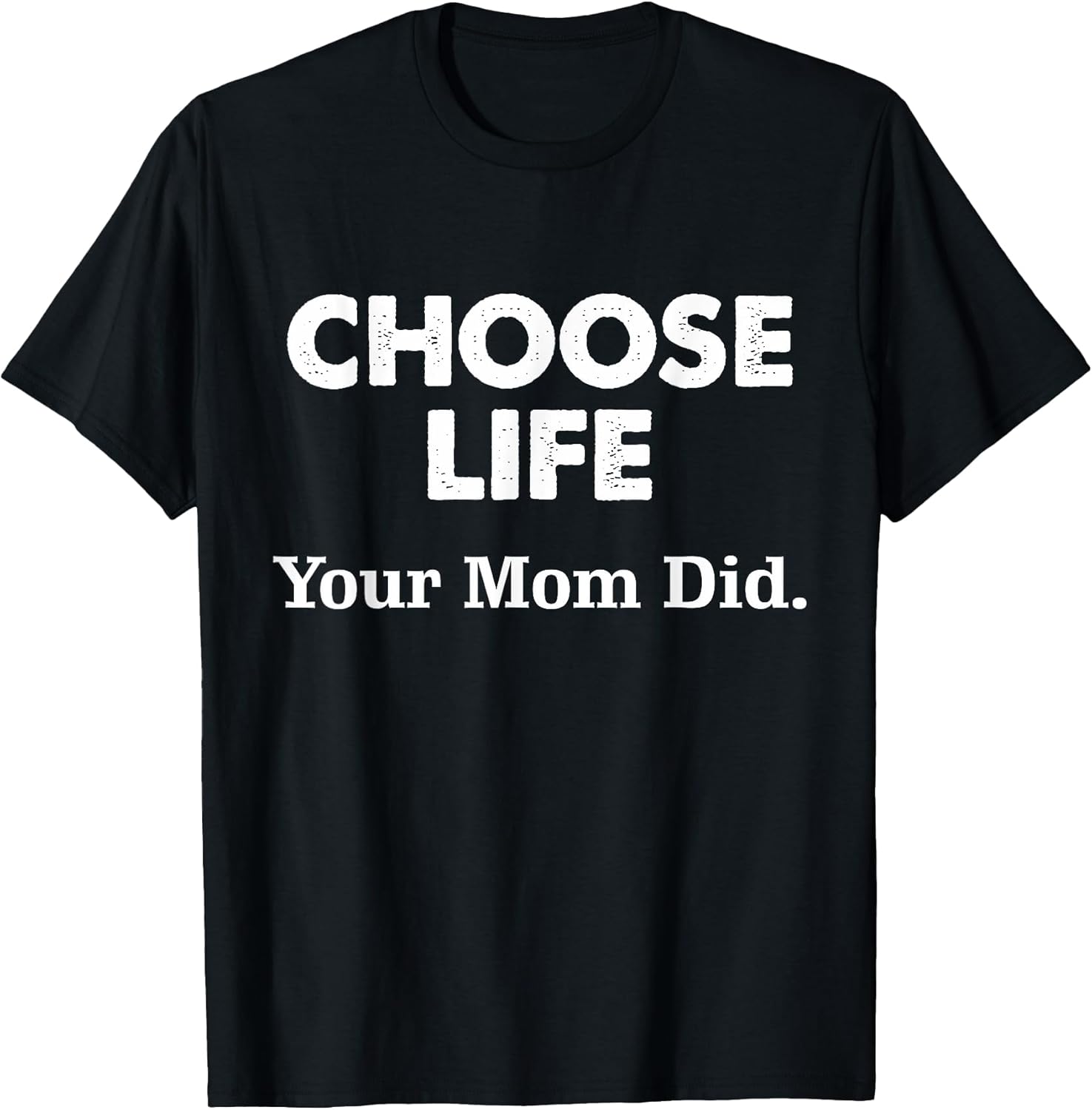 Choose Life Your Mom Did Tee.