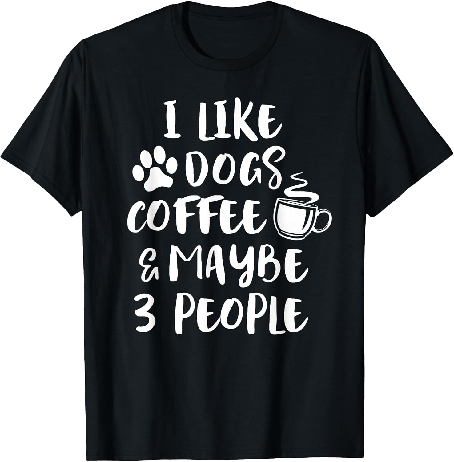 I Like Dogs Coffee Maybe 3 People Funny Sarcastic Dog Mom T-Shirt