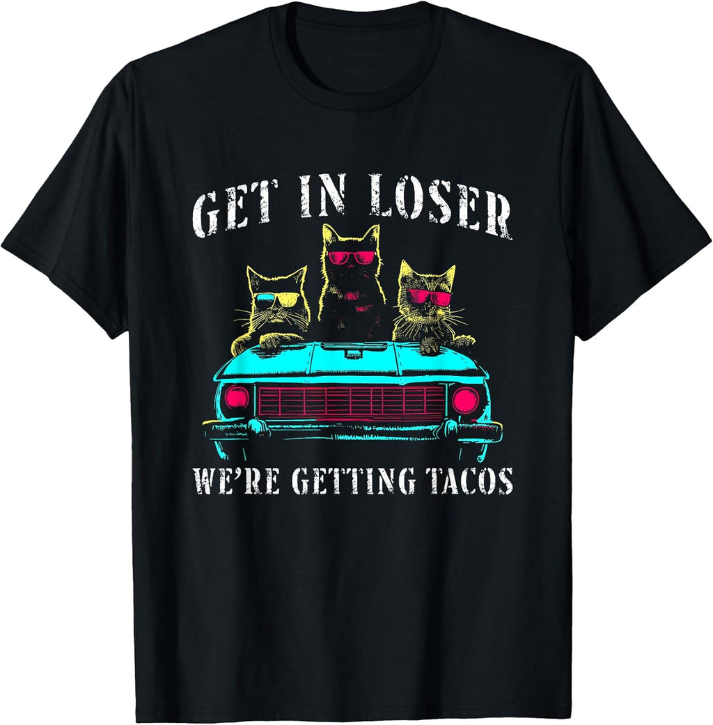 Get in Loser We're Getting Tacos - Funny Cats Taco Lovers T-Shirt