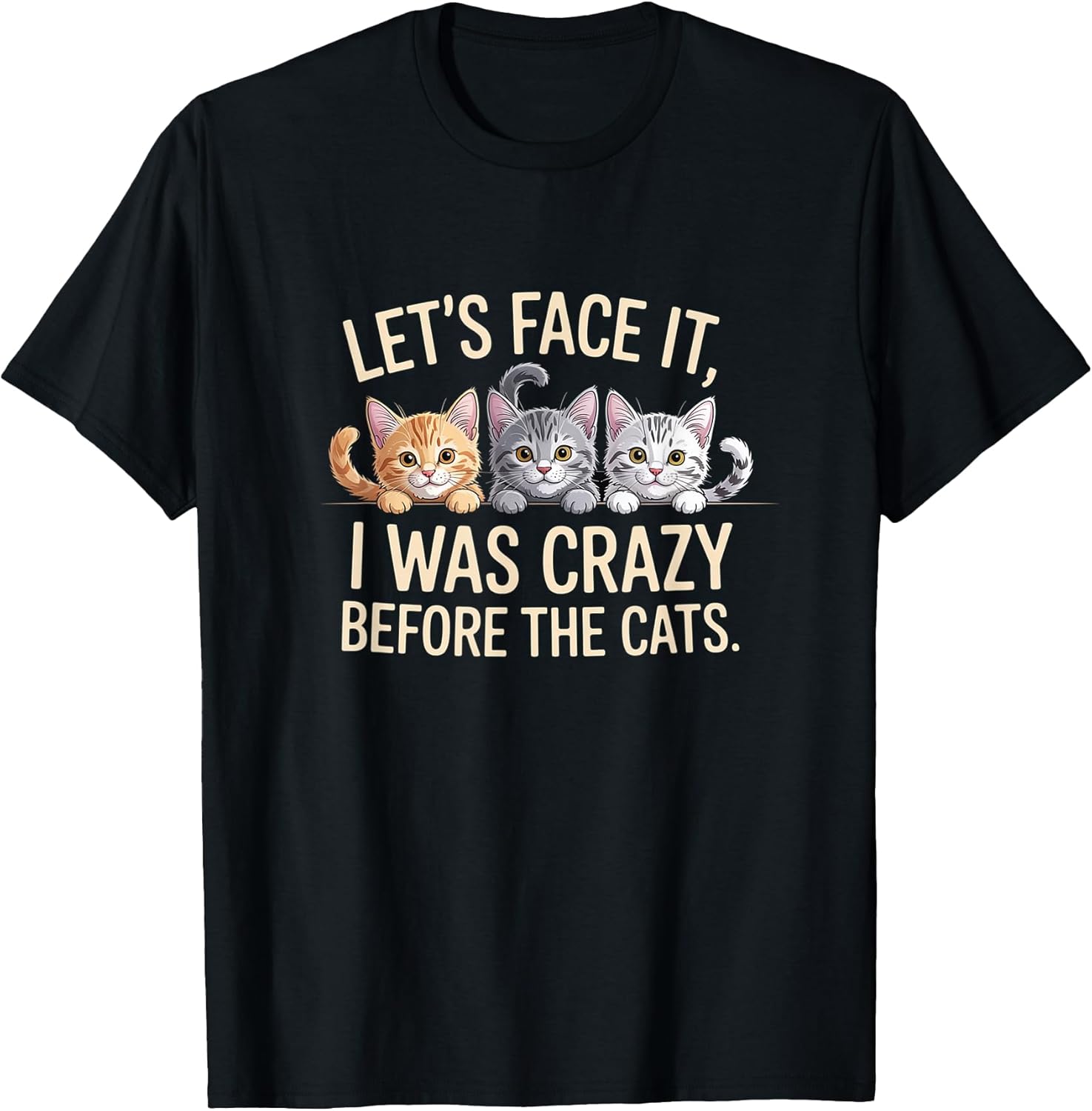 Let's Face it, I was Crazy Before The Cats, Funny Cat Lover T-Shirt
