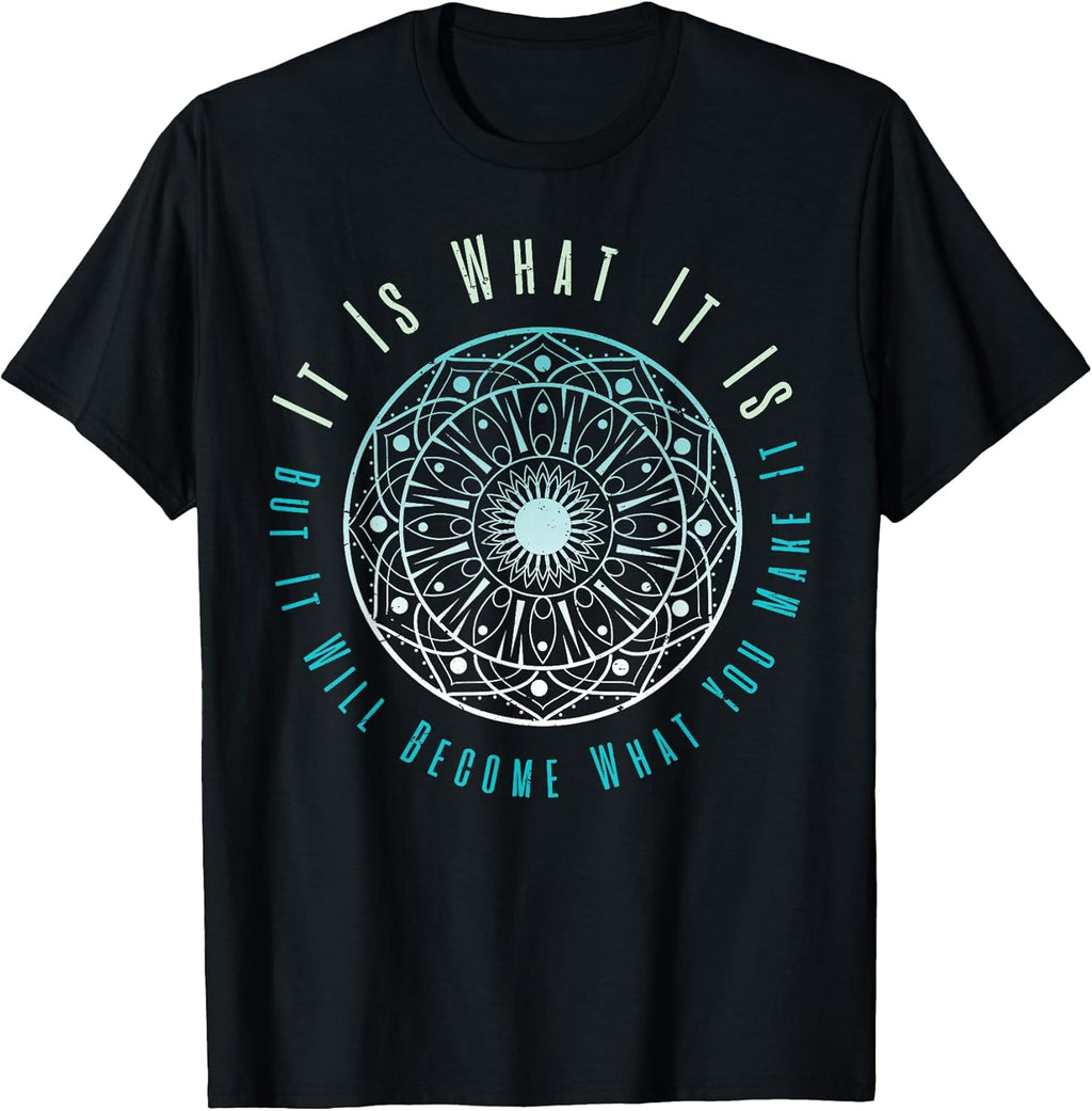 It is What It is But It Will Become What You Make It T-Shirt