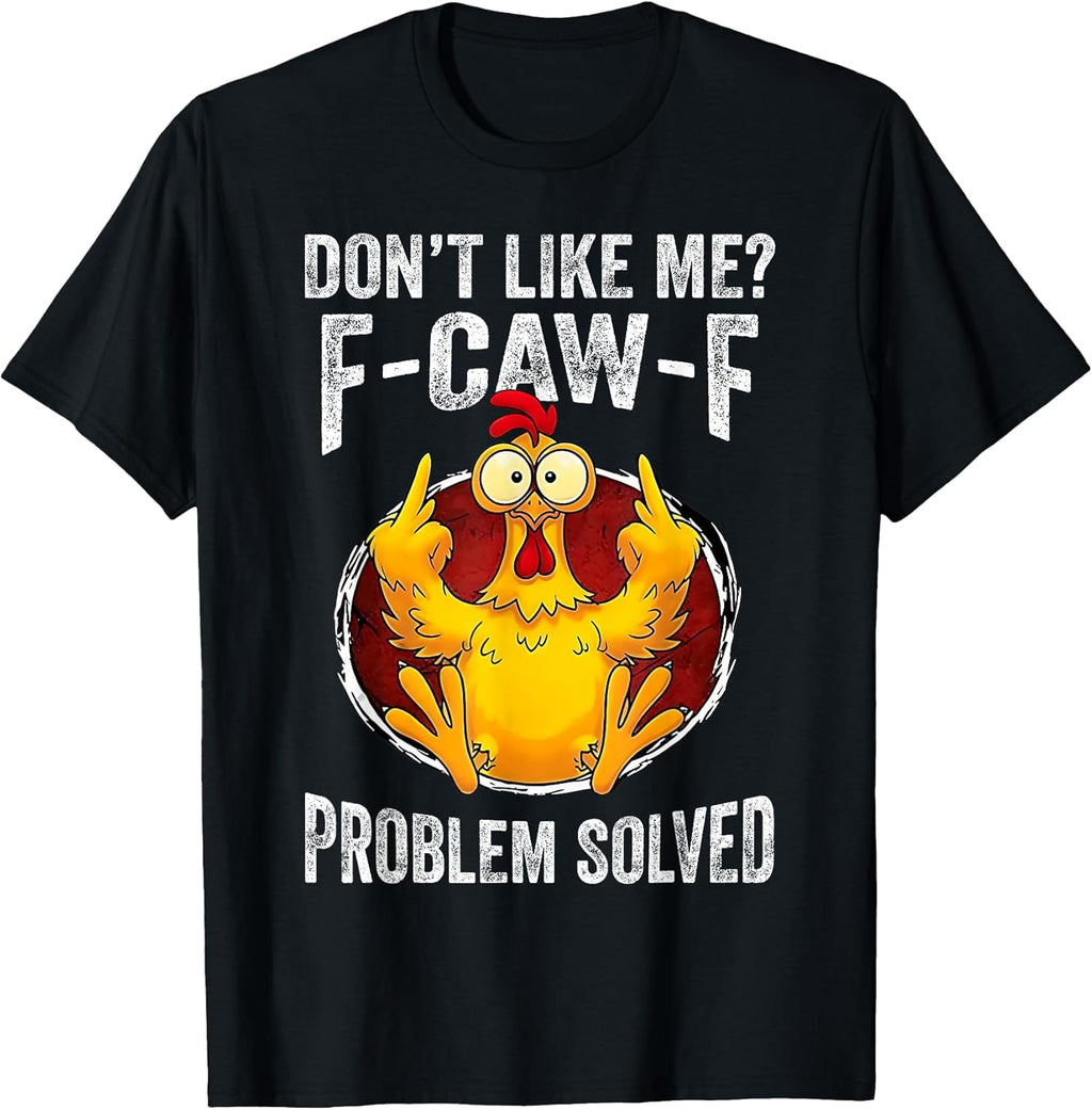 Don’t Like Me F-Caw-F Problem Solved Sarcastic Chicken Humor T-Shirt