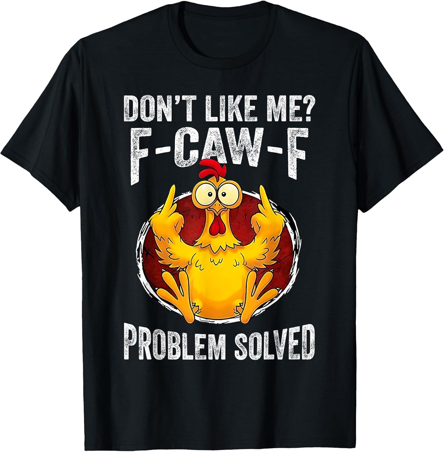 Don’t Like Me F-Caw-F Problem Solved Sarcastic Chicken Humor T-Shirt