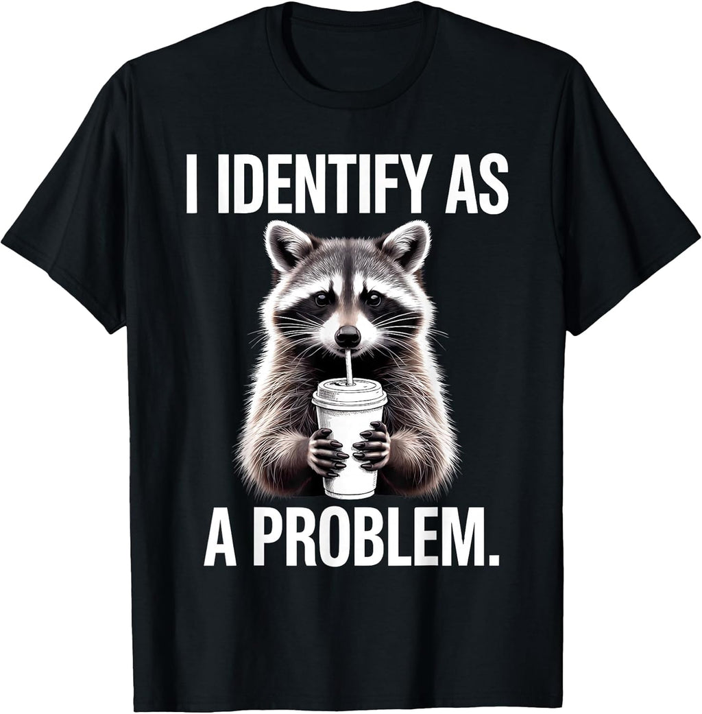 I Identify As A Problem Funny Raccoon Humor Sarcastic Saying T-Shirt