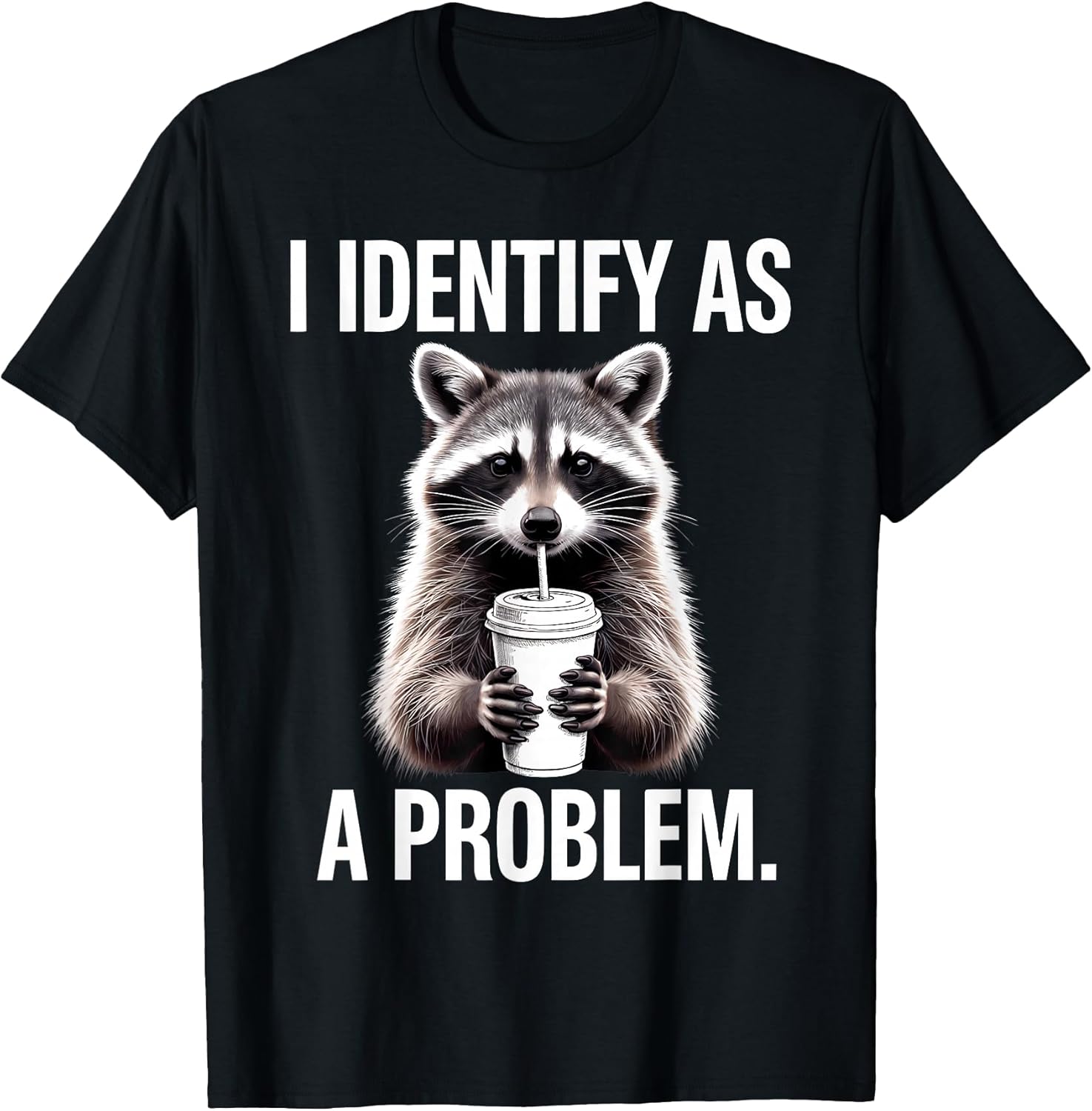 I Identify As A Problem Funny Raccoon Humor Sarcastic Saying T-Shirt