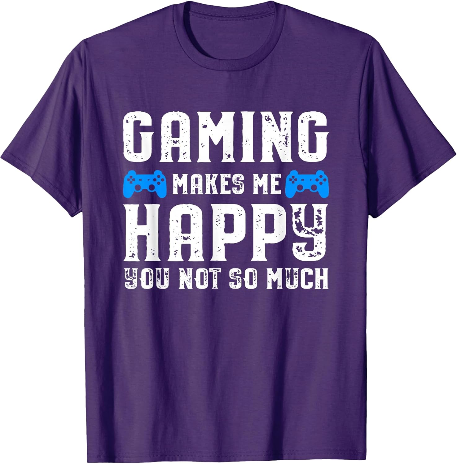 Gaming makes me happy you not so much T-Shirt