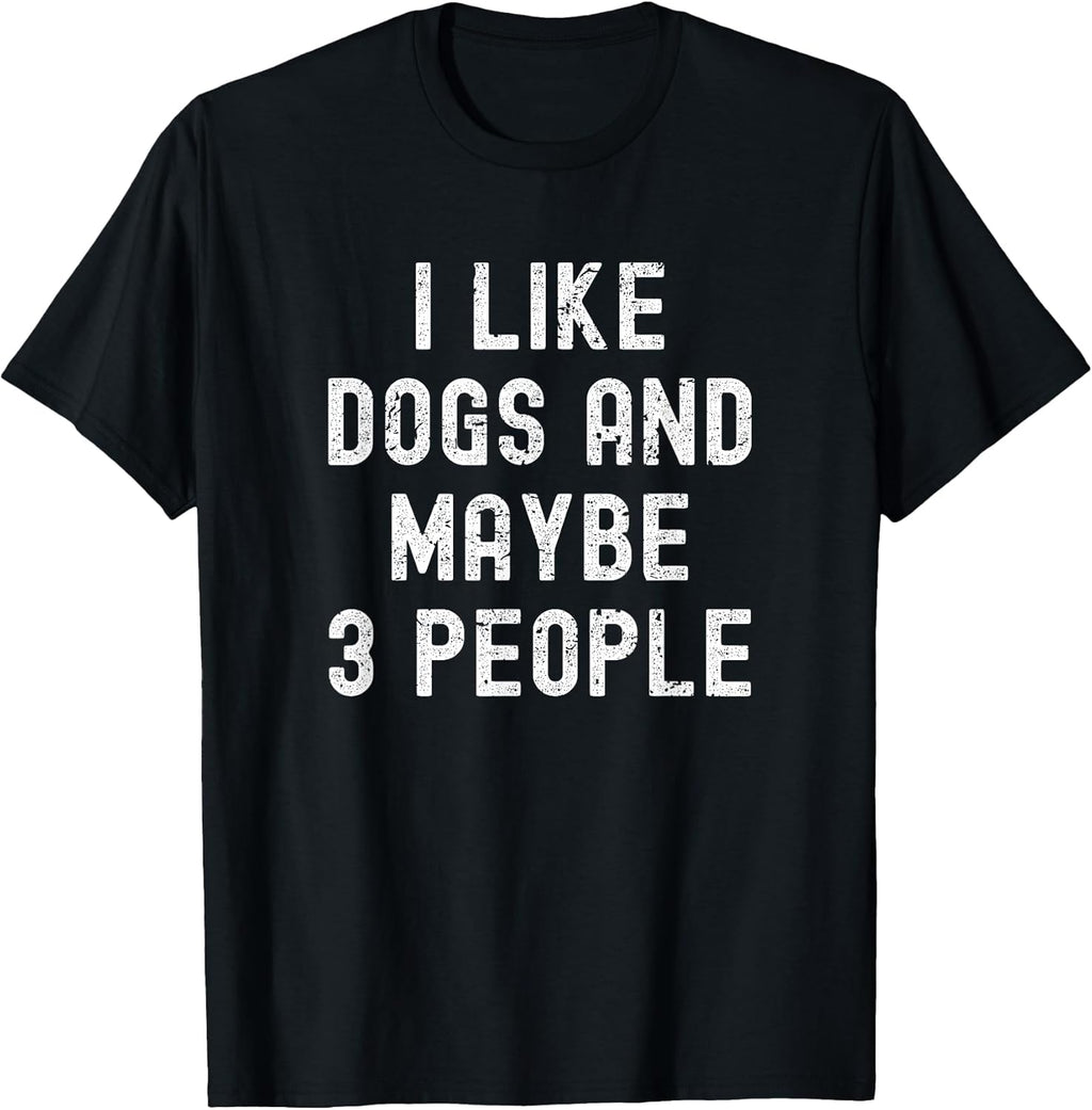 I Like Dogs and Maybe 3 People - Pet Lovers Funny Dog Owners T-Shirt