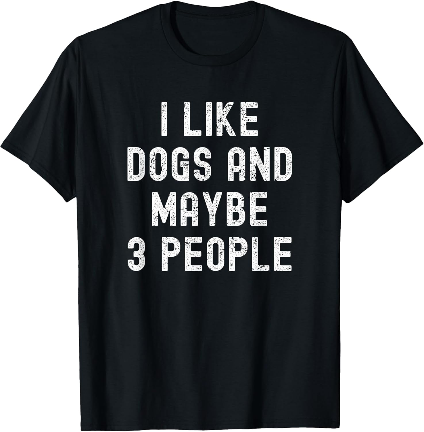 I Like Dogs and Maybe 3 People - Pet Lovers Funny Dog Owners T-Shirt