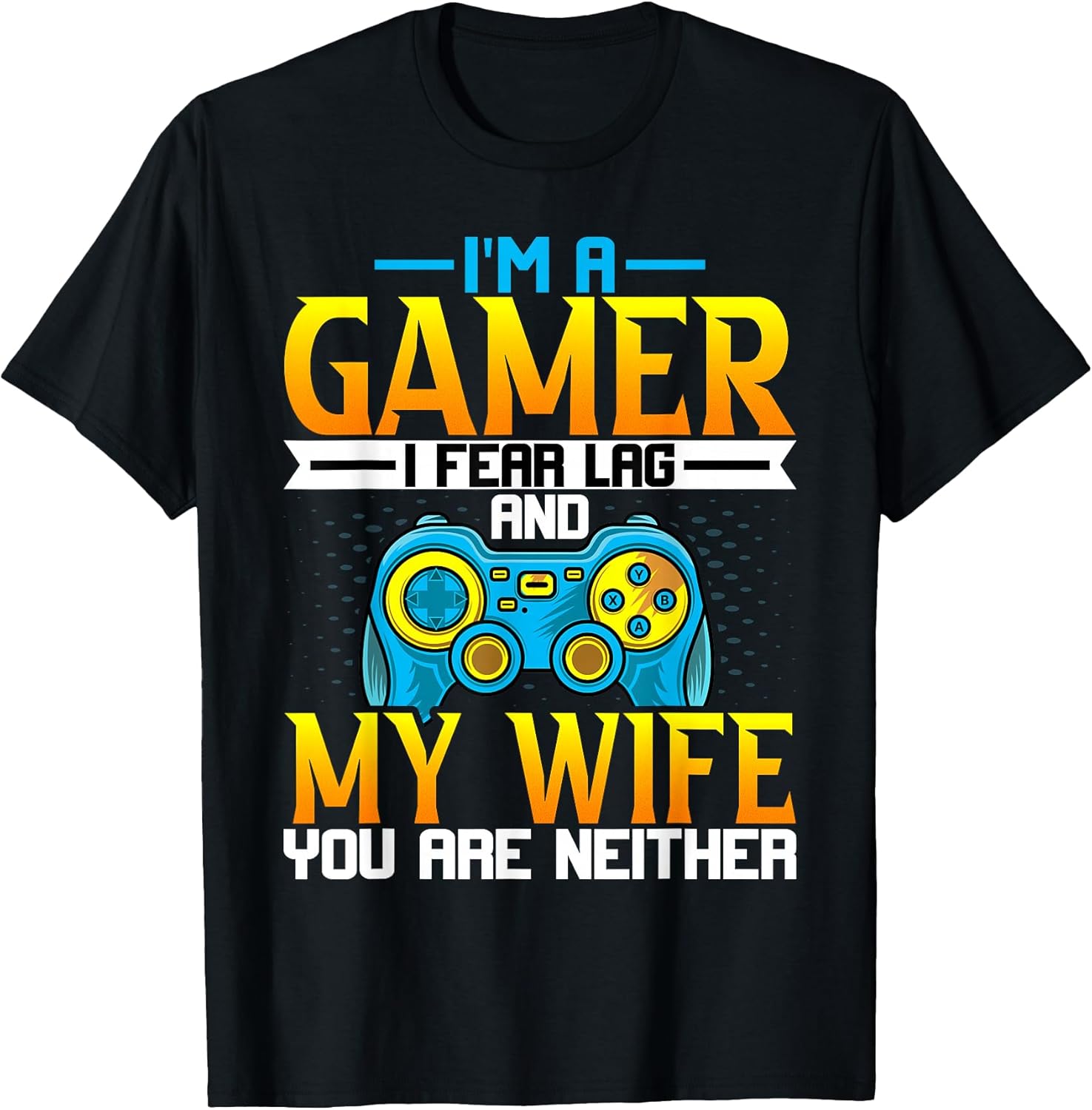 Gaming Lover Husband - Funny I'm a Gamer I Fear Lag Gaming T-Shirt