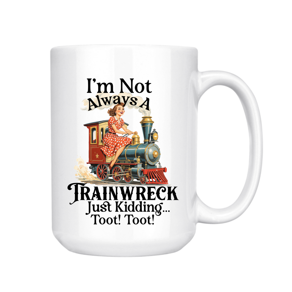 I'm Not Always A Trainwreck, Just Kidding Toot Toot Mug