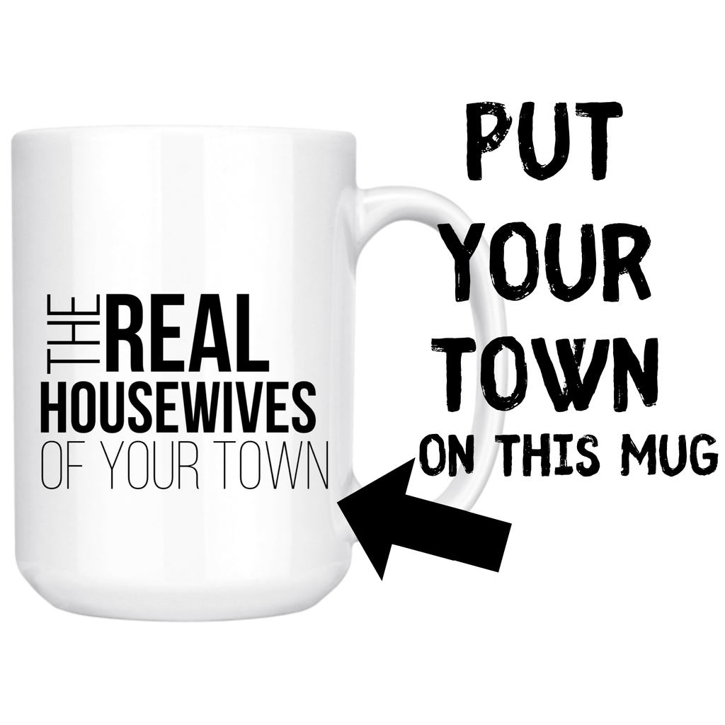 The Real Housewives of "Your Town" Personalized 15oz Mug