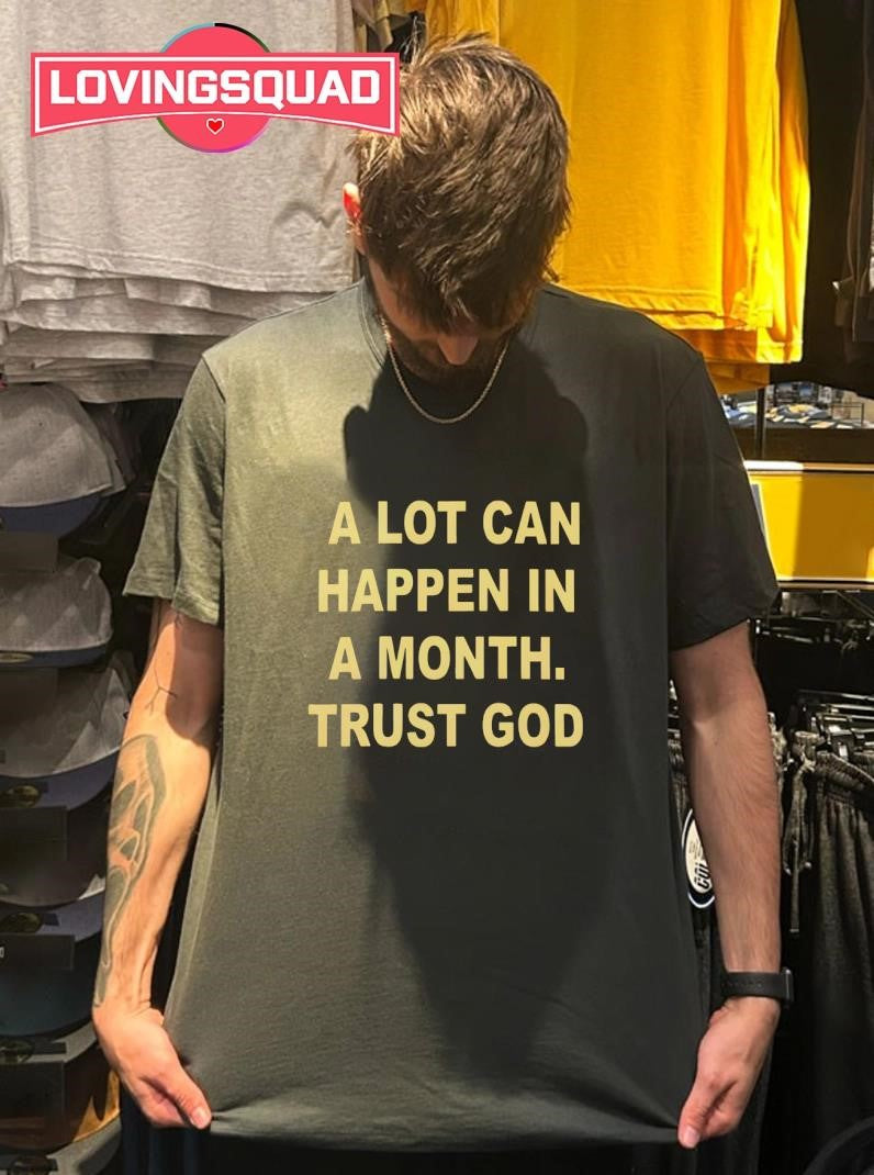 A Lot Can Happen In A Month Trust God Text Shirt