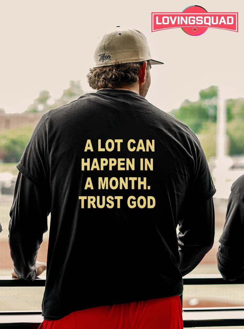A Lot Can Happen In A Month Trust God Text Shirt