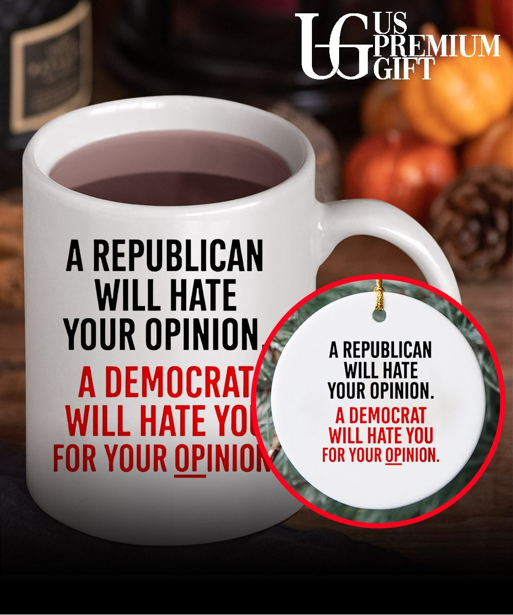 A Republican will hate your opinion a Democrat will hate shirt