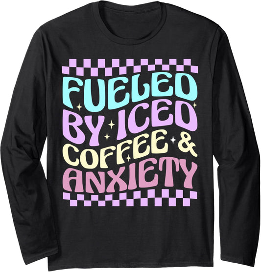 Women Fueled By Iced Coffee And Anxiety Funny Coffee Lover Long Sleeve