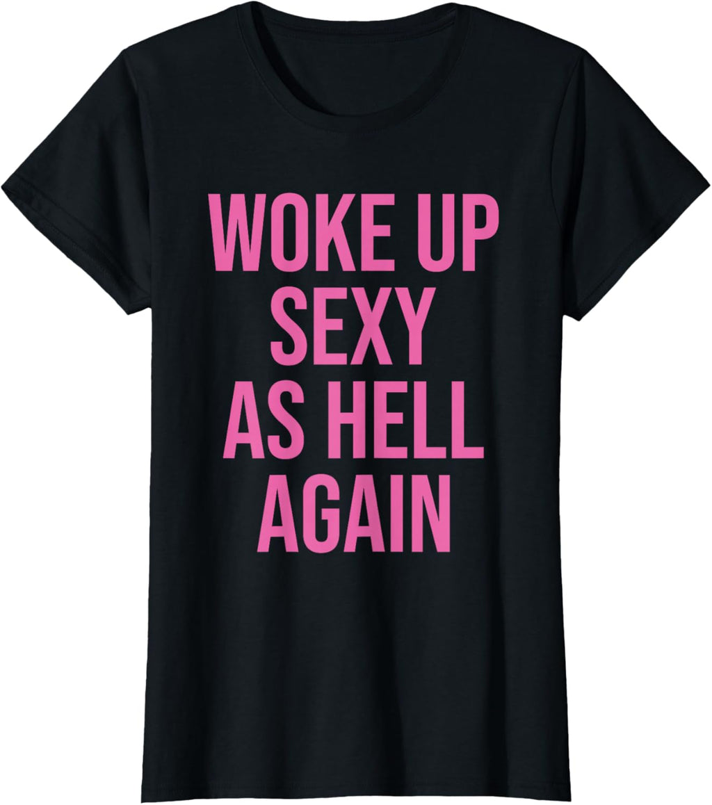I Woke Up Sexy As Hell Again Funny Sarcastic Women Saying T-Shirt